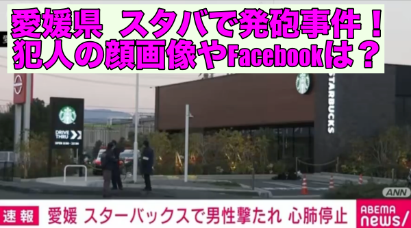 【顔画像】愛媛県 スタバで発砲事件 ！犯人のFacebookは？
